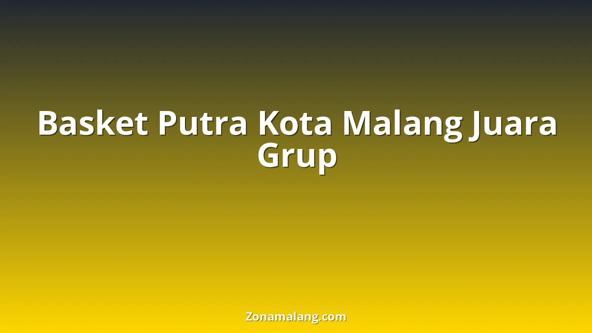 Drama Sengit di Kota Malang, Basket Putra Sabet Gelar Juara Grup!