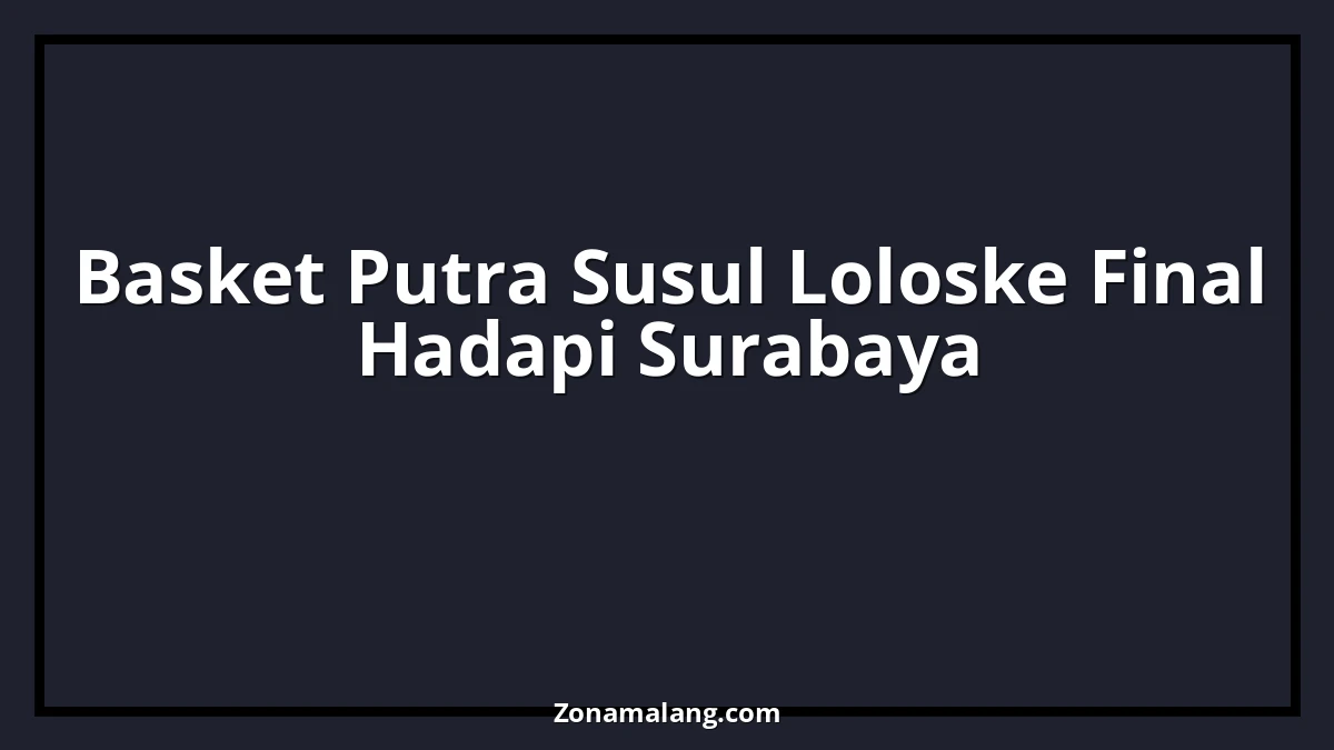 Drama Final! Basket Putra [Nama Sekolah/Klub] Tantang Surabaya di Perebutan Emas [Nama Turnamen/Ajang]