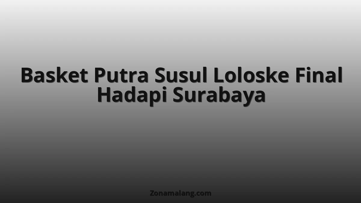 Epic! Basket Putra [Nama Sekolah/Tim] Tantang Surabaya di Final [Nama Turnamen/Liga] – Perebutan Gelar Sengit!