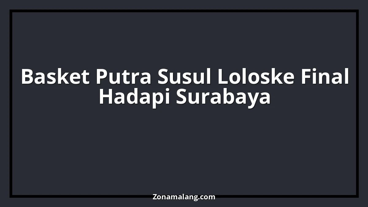 Kawin Gelar di Depan Mata, Basket Kota Malang Tantang Surabaya di Final Porprov Jatim