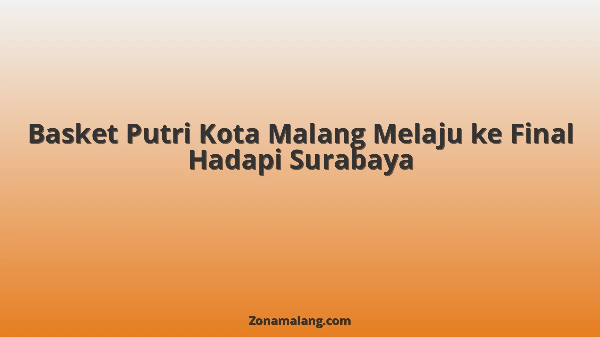 Panas! Basket Putri Kota Malang Tantang Surabaya di Final, Perebutan Mahkota Digelar di [Sebutkan Lokasi Pertandingan Jika Ada]