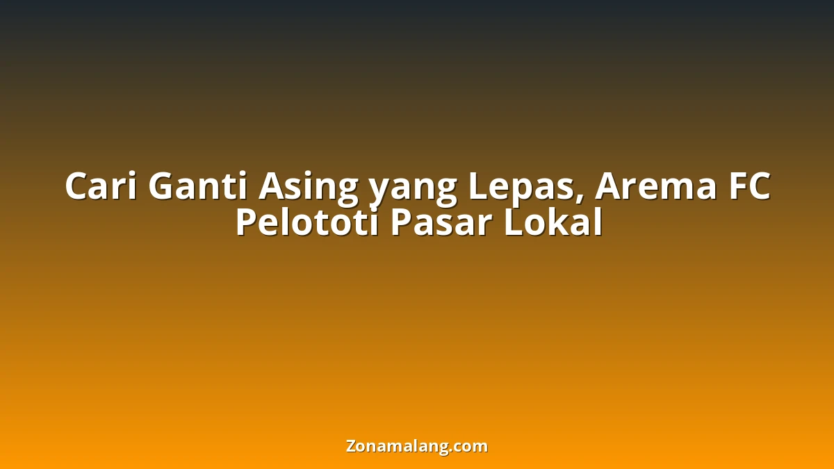 Arema FC Buru Pemain Lokal: Pengganti Asing Lepas Ditemukan di Liga 1?