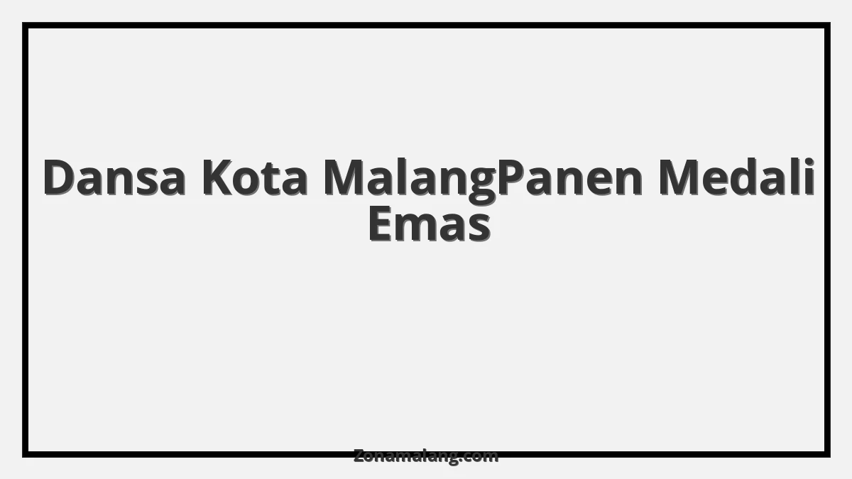 Hebat! Dansa Kota Malang Sabet Emas di [Sebutkan Nama Kejuaraan/Ajang]!