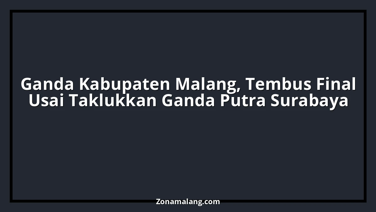 Gempar! Ganda Putra Malang, [Nama Pemain 1] dan [Nama Pemain 2], Hancurkan Surabaya di Final [Nama Turnamen]!
