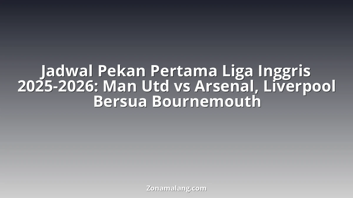 GEGER! Erik ten Hag vs Mikel Arteta di Laga Pembuka Liga Inggris 2025/26, Liverpool Siap Gempur Bournemouth di Anfield!