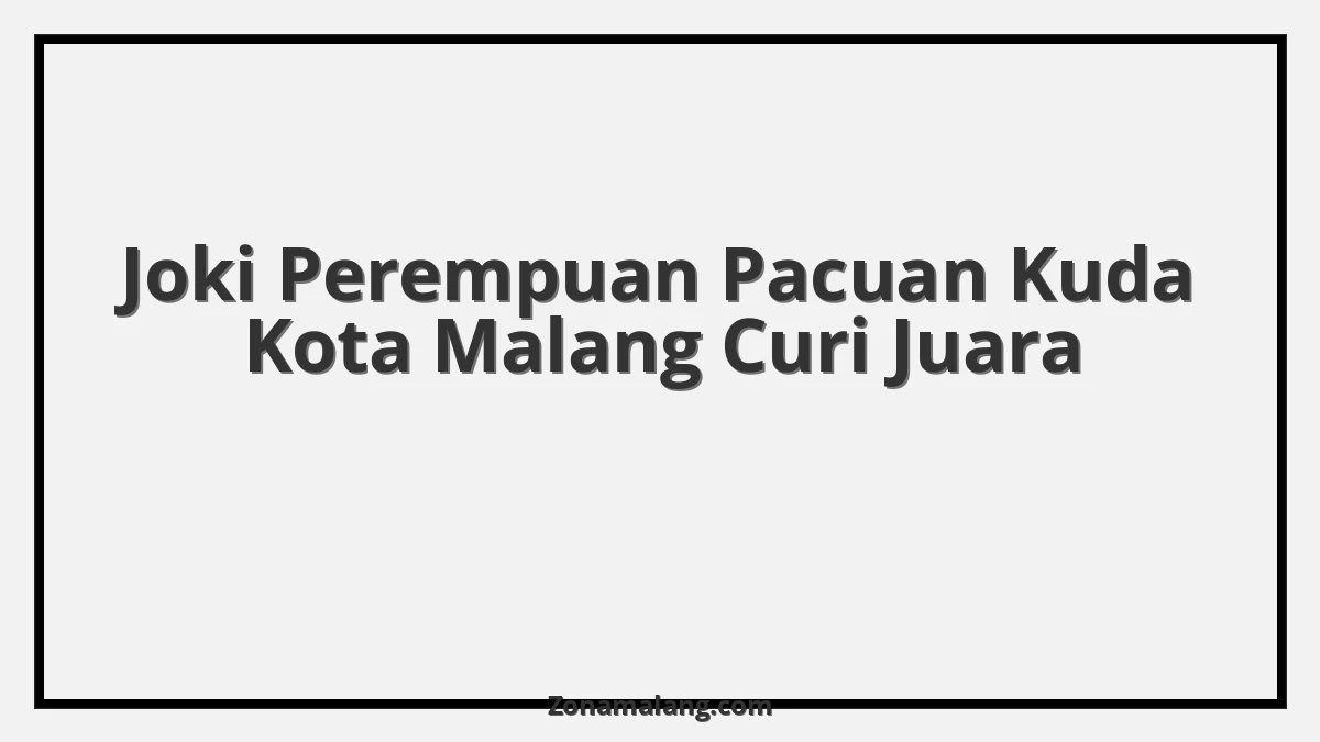 Gebrak Pacuan Kuda Malang! Srikandi Lintasan Taklukkan Gelar Juara