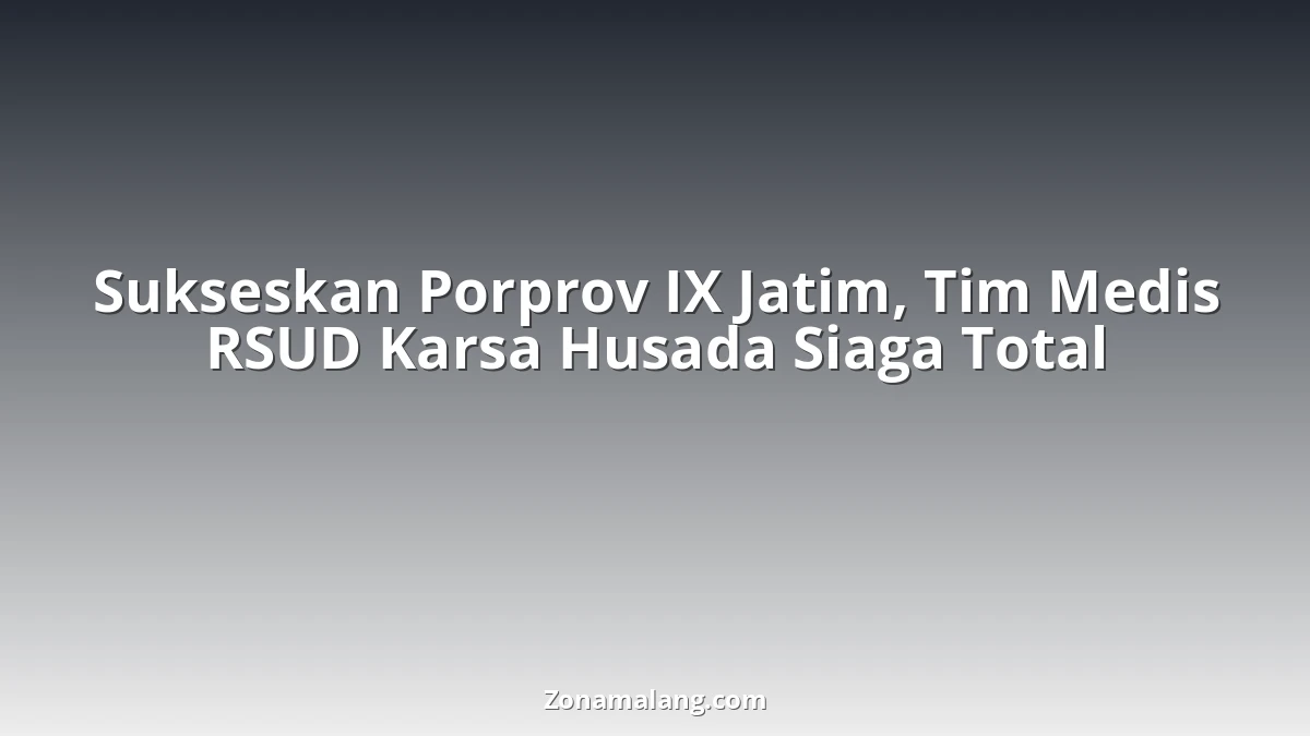 RSUD Karsa Husada Siapkan Tim Medis Terbaik Sukseskan Porprov Jatim IX di Bondowoso