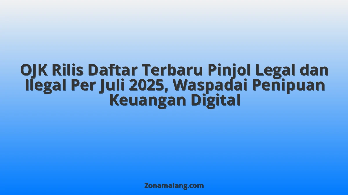 TERBARU! OJK Umumkan Daftar Pinjol Legal-Ilegal Juli 2025: Lindungi Diri dari Penipuan Online!