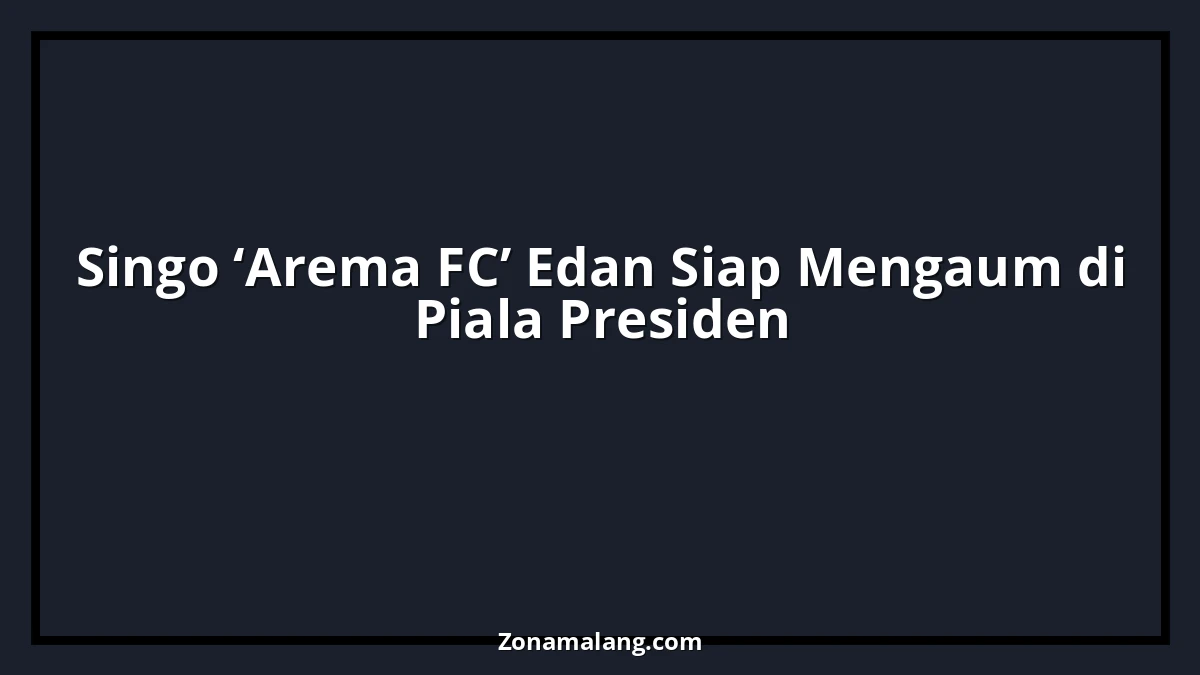 Arema FC Siapkan Kejutan di Piala Presiden, Singo Edan Siap Mengaum di Stadion [Nama Stadion]!